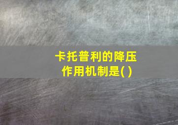 卡托普利的降压作用机制是( )